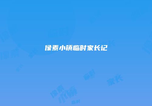 像素小镇临时家长记