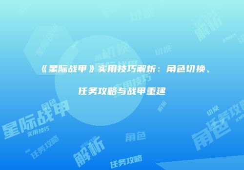 《星际战甲》实用技巧解析:角色切换、任务攻略与战甲重建