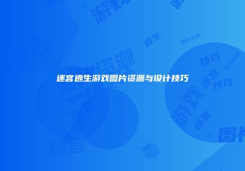 迷宫逃生游戏图片资源与设计技巧