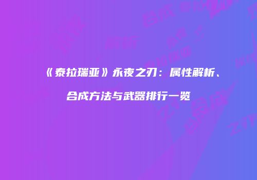 《泰拉瑞亚》永夜之刃：属性解析、合成方法与武器排行一览