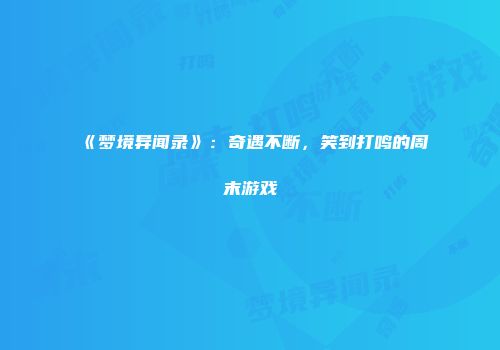 《梦境异闻录》：奇遇不断，笑到打鸣的周末游戏