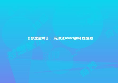 《梦想星城》：沉浸式RPG的奇妙体验