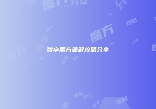 数字魔方速解攻略分享