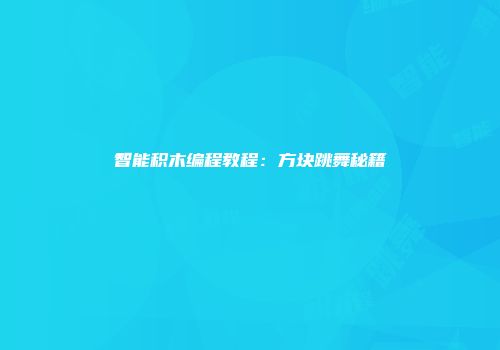 智能积木编程教程：方块跳舞秘籍