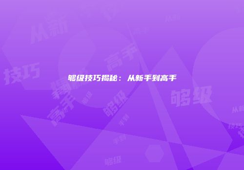 够级技巧揭秘：从新手到高手