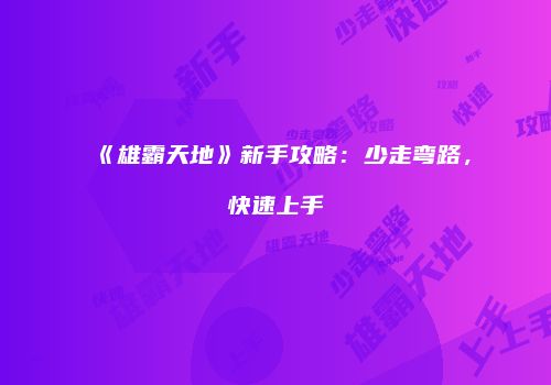 《雄霸天地》新手攻略：少走弯路，快速上手