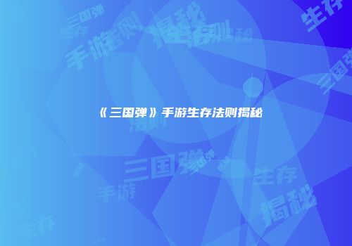 《三国弹》手游生存法则揭秘