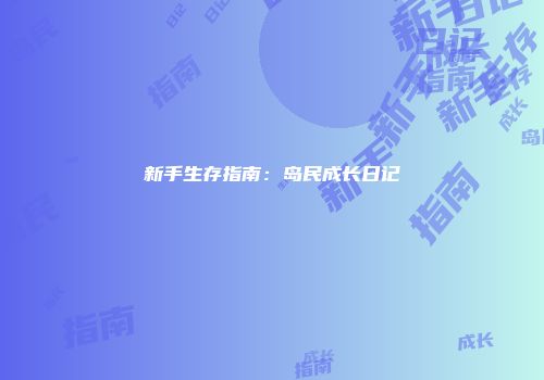 新手生存指南：岛民成长日记