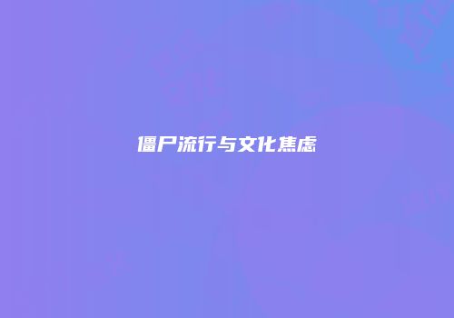 僵尸流行与文化焦虑