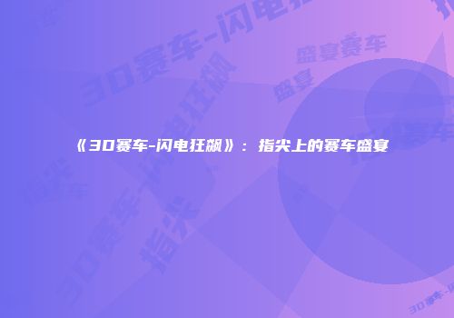《3D赛车-闪电狂飙》：指尖上的赛车盛宴
