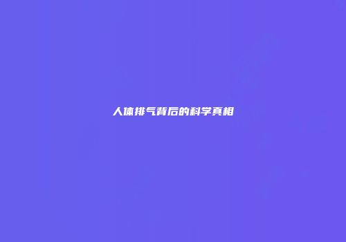 人体排气背后的科学真相