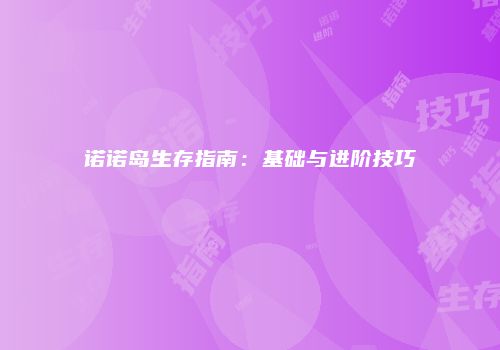 诺诺岛生存指南:基础与进阶技巧