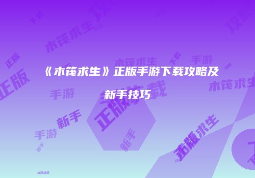 《木筏求生》正版手游下载攻略及新手技巧