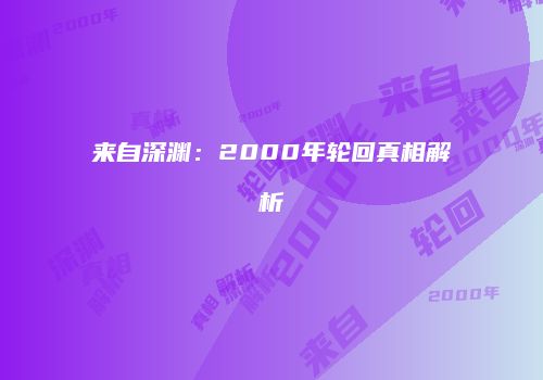 来自深渊：2000年轮回真相解析
