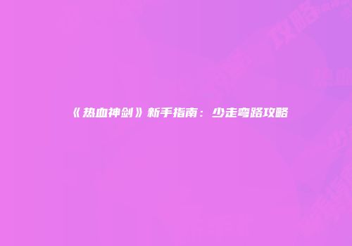 《热血神剑》新手指南:少走弯路攻略