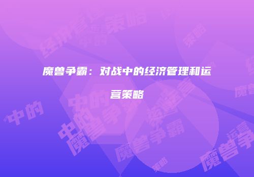 魔兽争霸：对战中的经济管理和运营策略