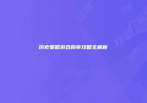 历史策略游戏称帝攻略全解析