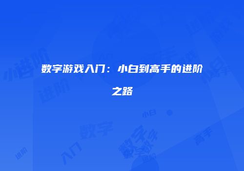 数字游戏入门:小白到高手的进阶之路