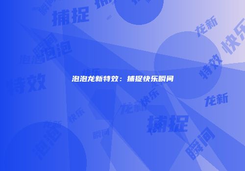 泡泡龙新特效：捕捉快乐瞬间