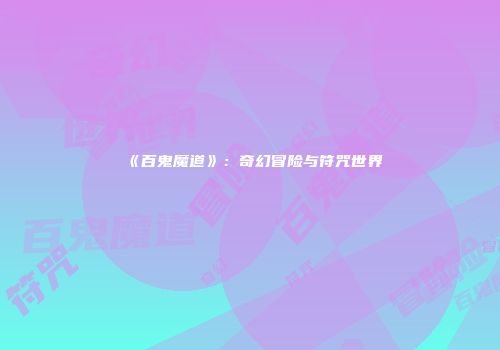 《百鬼魔道》：奇幻冒险与符咒世界