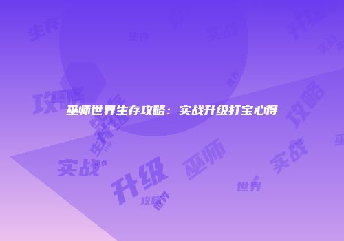 巫师世界生存攻略:实战升级打宝心得
