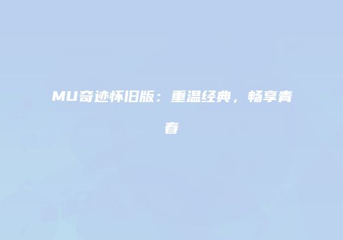 MU奇迹怀旧版：重温经典，畅享青春