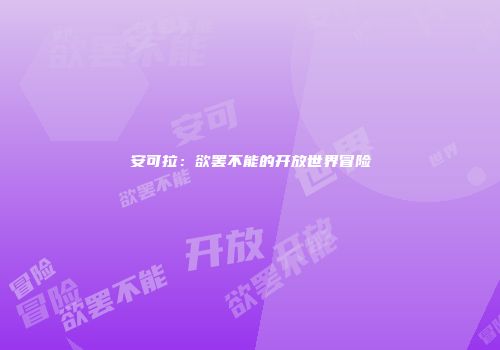 安可拉：欲罢不能的开放世界冒险