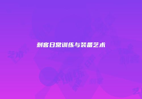 刺客日常训练与装备艺术