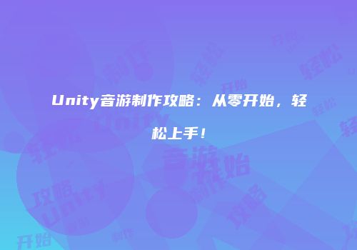 Unity音游制作攻略：从零开始，轻松上手！