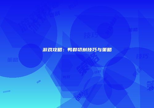 游戏攻略：鸭群切割技巧与策略