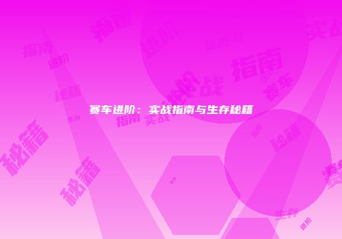 赛车进阶：实战指南与生存秘籍