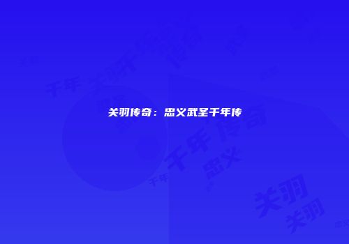 关羽传奇：忠义武圣千年传