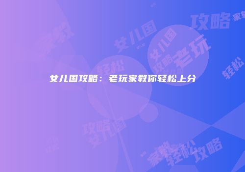 女儿国攻略：老玩家教你轻松上分