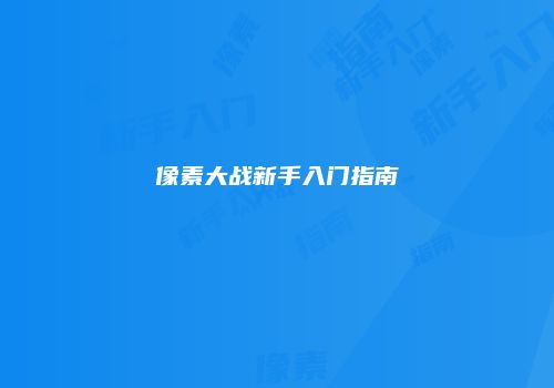 像素大战新手入门指南
