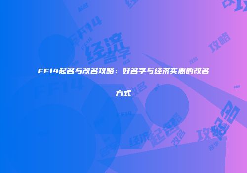FF14起名与改名攻略：好名字与经济实惠的改名方式
