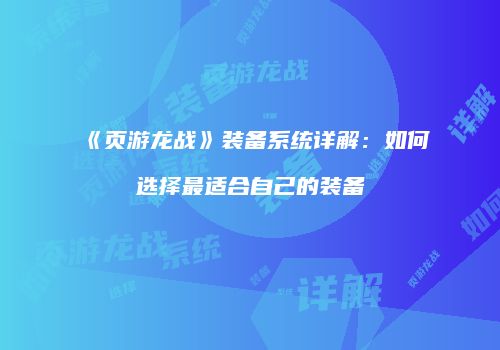 《页游龙战》装备系统详解：如何选择最适合自己的装备