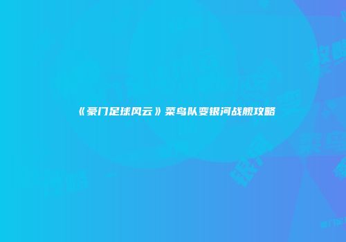 《豪门足球风云》菜鸟队变银河战舰攻略