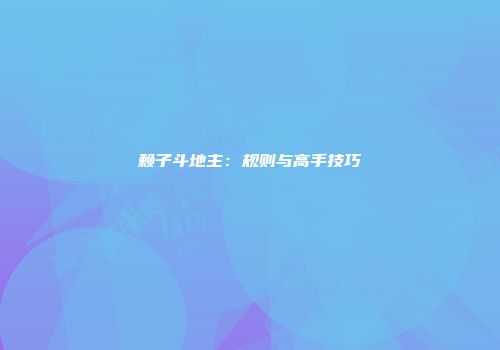赖子斗地主：规则与高手技巧