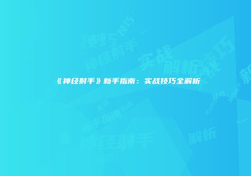 《神经射手》新手指南：实战技巧全解析
