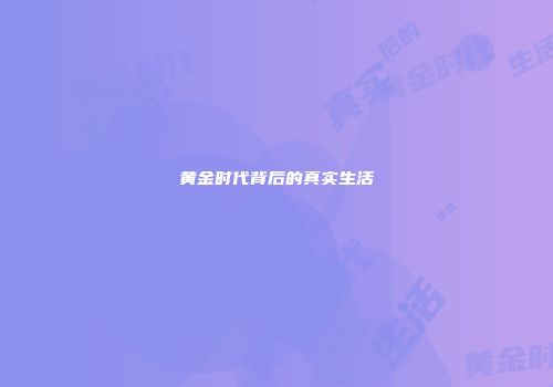 黄金时代背后的真实生活