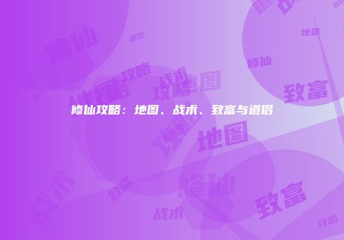 修仙攻略：地图、战术、致富与道侣
