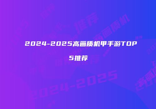 2024-2025高画质机甲手游TOP5推荐