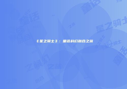 《星之骑士》：童话科幻融合之旅