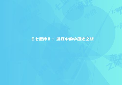 《七星传》：游戏中的中国史之旅