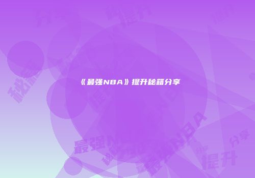《最强NBA》提升秘籍分享