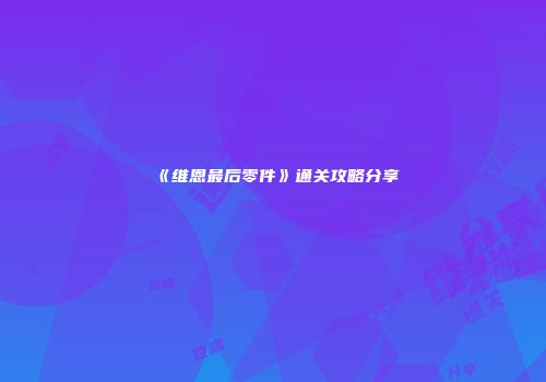 《维恩最后零件》通关攻略分享
