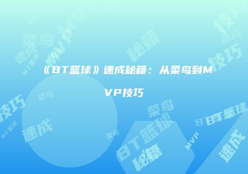 《BT篮球》速成秘籍：从菜鸟到MVP技巧