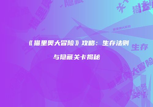 《猫里奥大冒险》攻略：生存法则与隐藏关卡揭秘