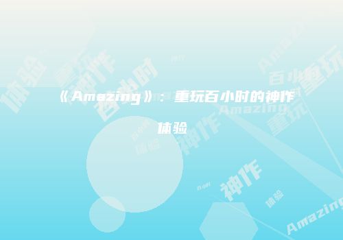 《Amazing》：重玩百小时的神作体验