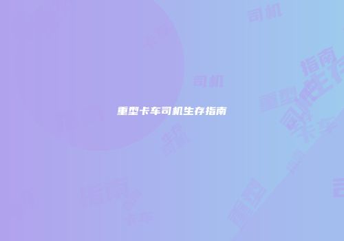 重型卡车司机生存指南